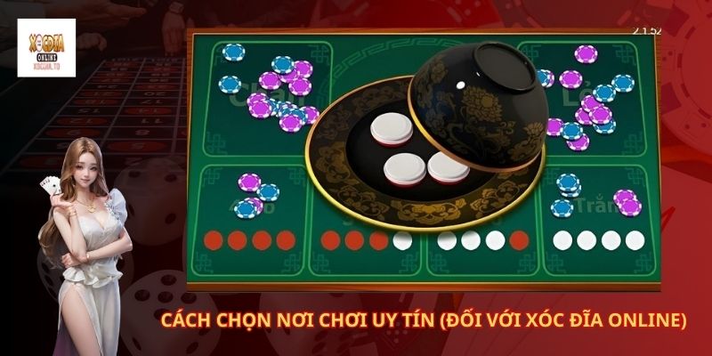 Hướng dẫn cách chơi xóc đĩa luôn thắng 3 Cách chọn nơi chơi uy tín (đối với xóc đĩa online)